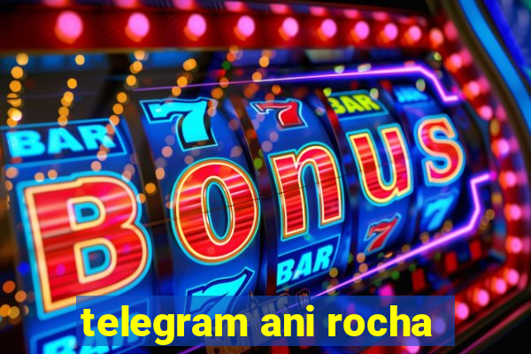 telegram ani rocha